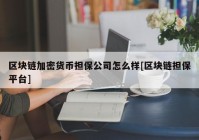 区块链加密货币担保公司怎么样[区块链担保平台]