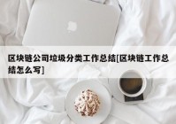 区块链公司垃圾分类工作总结[区块链工作总结怎么写]